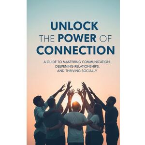 Winsler, Kathy Unlock the Power of Connection: A Guide to Mastering Communication, Deepening Relationships, and Thriving Socially Winsler, Kathy Unlock the Power of Connection: A Guide to Mastering Communication, Deepening Relationships, and Thriving Socially