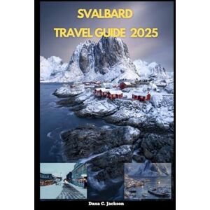 Jackson SVALBARD TRAVEL GUIDE 2025 (EPIC ADVENTURE, TRAVEL, TEKKING GIUDE AROUND THE GLOBAL( Discovering traiol of a lifetime) Jackson SVALBARD TRAVEL GUIDE 2025 (EPIC ADVENTURE, TRAVEL, TEKKING GIUDE AROUND THE GLOBAL( Discovering traiol of a lifetime)