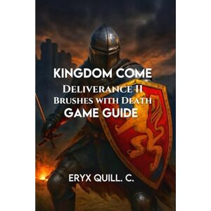 Quill. C., Eryx Kingdom Come: Deliverance II – Brushes with Death: Combat, Shield Painting, Mini-Games, Collectibles, and Hidden Secrets for an Unforgettable Medieval ... the Battlefield For Beginners And Pro) Quill. C., Eryx Kingdom Come: Deliverance II – Brushes with Death: Combat, Shield Painting, Mini-Games, Collectibles, and Hidden Secrets for an Unforgettable Medieval ... the Battlefield For Beginners And Pro)