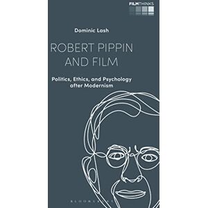 Lash, Dominic Robert Pippin and Film: Politics, Ethics, and Psychology after Modernism (Film Thinks) Lash, Dominic Robert Pippin and Film: Politics, Ethics, and Psychology after Modernism (Film Thinks)