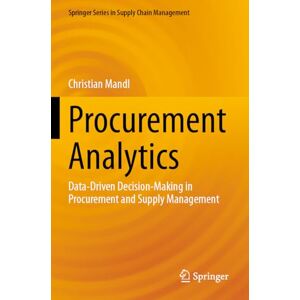 Mandl, Christian Procurement Analytics: Data-Driven Decision-Making in Procurement and Supply Management: 22 (Springer Series in Supply Chain Management, 22) Mandl, Christian Procurement Analytics: Data-Driven Decision-Making in Procurement and Supply Management: 22 (Springer Series in Supply Chain Management, 22)