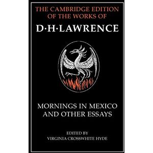 Lawrence, D. H. Mornings in Mexico and Other Essays (The Cambridge Edition of the Works of D. H. Lawrence) Lawrence, D. H. Mornings in Mexico and Other Essays (The Cambridge Edition of the Works of D. H. Lawrence)