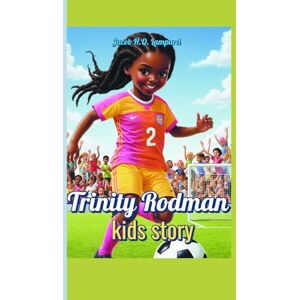 Lampard, Jacob H.Q. Trinity Rodman kids story: How a Young Soccer Star Blazed Her Own Trail and Inspired a Generation Lampard, Jacob H.Q. Trinity Rodman kids story: How a Young Soccer Star Blazed Her Own Trail and Inspired a Generation
