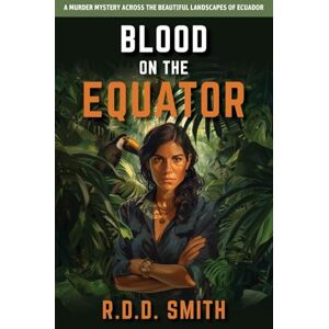 Smith, R.D.D. Blood on the Equator: A Murder Mystery Across the Beautiful Landscapes of Ecuador: 1 (Global Runners Adventures) Smith, R.D.D. Blood on the Equator: A Murder Mystery Across the Beautiful Landscapes of Ecuador: 1 (Global Runners Adventures)