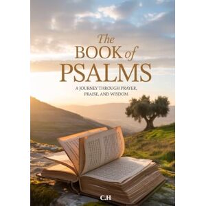 H, C The Book of Psalms: A Journey Through Prayer, Praise, and Wisdom: A Devotional and Study Companion for Modern Believers H, C The Book of Psalms: A Journey Through Prayer, Praise, and Wisdom: A Devotional and Study Companion for Modern Believers