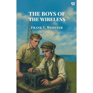 Webster, Frank V The Boys Of The WirelessOr A Stirring Rescue from the Deep (Edition1) Webster, Frank V The Boys Of The WirelessOr A Stirring Rescue from the Deep (Edition1)