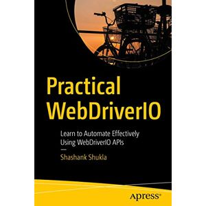 Shukla, Shashank Practical WebDriverIO: Learn to Automate Effectively Using WebDriverIO APIs Shukla, Shashank Practical WebDriverIO: Learn to Automate Effectively Using WebDriverIO APIs