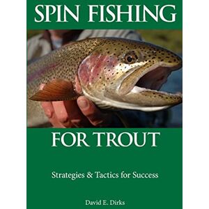 Dirks, David E. Spin Fishing for Trout: Strategies and Tactics for Success: Volume 1 Dirks, David E. Spin Fishing for Trout: Strategies and Tactics for Success: Volume 1