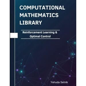 Setnik, Yehuda Reinforcement Learning & Optimal Control: Theorems, Proofs, and Python Implementations (Computational Mathematics Library) Setnik, Yehuda Reinforcement Learning & Optimal Control: Theorems, Proofs, and Python Implementations (Computational Mathematics Library)
