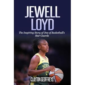 Geoffreys, Clayton Jewell Loyd: The Inspiring Story of One of Basketball’s Star Guards (Women's Basketball Biography Books) Geoffreys, Clayton Jewell Loyd: The Inspiring Story of One of Basketball’s Star Guards (Women's Basketball Biography Books)