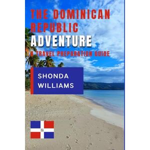 WILLIAMS, SHONDA THE DOMINICAN REPUBLIC ADVENTURE: A TRAVEL PREPARATION GUIDE WILLIAMS, SHONDA THE DOMINICAN REPUBLIC ADVENTURE: A TRAVEL PREPARATION GUIDE