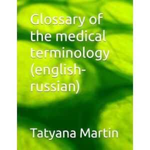Martin, Tatyana Glossary of the medical terminology (english-russian) Martin, Tatyana Glossary of the medical terminology (english-russian)