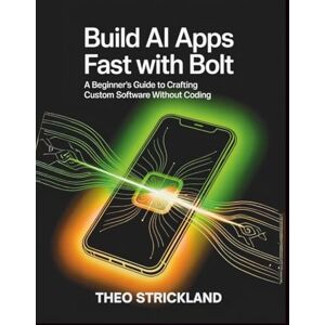 Strickland, Theo BUILD AI APPS FAST WITH BOLT: A Beginner's Guide To Crafting Custom Software Without Coding: 2 (Exploring AI & Mastering Software) Strickland, Theo BUILD AI APPS FAST WITH BOLT: A Beginner's Guide To Crafting Custom Software Without Coding: 2 (Exploring AI & Mastering Software)