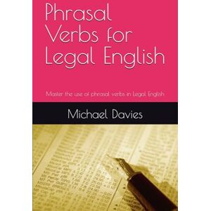 Davies LLB, Michael J Phrasal Verbs for Legal English: Key phrasal verbs for lawyers and law students Davies LLB, Michael J Phrasal Verbs for Legal English: Key phrasal verbs for lawyers and law students