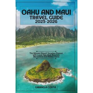 Costa, Gabriela Oahu and Maui Travel Guide 2025 -2026: The Ultimate Hawaii Vacation Planner with Local Tips, Best Beaches, Attractions, and Hidden Gems Costa, Gabriela Oahu and Maui Travel Guide 2025 -2026: The Ultimate Hawaii Vacation Planner with Local Tips, Best Beaches, Attractions, and Hidden Gems