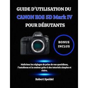 Speidel, Robert GUIDE D'UTILISATION DU CANON EOS 5D Mark IV POUR DÉBUTANTS: Maîtrisez les réglages de prise de vue quotidiens, l'autofocus et la couleur grâce à des tutoriels simples et clairs. Speidel, Robert GUIDE D'UTILISATION DU CANON EOS 5D Mark IV POUR DÉBUTANTS: Maîtrisez les réglages de prise de vue quotidiens, l'autofocus et la couleur grâce à des tutoriels simples et clairs.