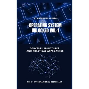 Mishra, Anshuman Operating system unlocked VOL-1: Concepts structures and practical approaches (computer basic) Mishra, Anshuman Operating system unlocked VOL-1: Concepts structures and practical approaches (computer basic)