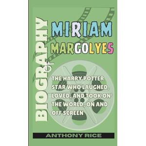 Rice, Anthony Biography of Miriam Margolyes: The Harry Potter Star Who Laughed, Loved, and Took on the World, On and Off Screen Rice, Anthony Biography of Miriam Margolyes: The Harry Potter Star Who Laughed, Loved, and Took on the World, On and Off Screen
