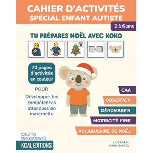 Koral, Julie Tu prépares Noël avec Koko. Cahier d'activités spécial enfant Autiste: Des activités avec consignes en CAA avec des pictogrammes, 70 pages d'activités ... attendues en maternelle. De 2 à 6 ans. Koral, Julie Tu prépares Noël avec Koko. Cahier d'activités spécial enfant Autiste: Des activités avec consignes en CAA avec des pictogrammes, 70 pages d'activités ... attendues en maternelle. De 2 à 6 ans.