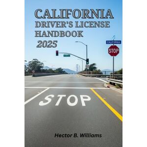 Williams, Hector B. CALIFORNIA DRIVER'S LICENSE HANDBOOK 2025: Ace Your Test with Confidence Williams, Hector B. CALIFORNIA DRIVER'S LICENSE HANDBOOK 2025: Ace Your Test with Confidence