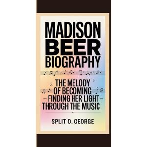 O. George, Split MADISON BEER BIOGRAPHY: The Melody of Becoming — Finding Her Light Through The Music O. George, Split MADISON BEER BIOGRAPHY: The Melody of Becoming — Finding Her Light Through The Music