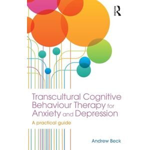 Beck, Andrew Transcultural Cognitive Behaviour Therapy for Anxiety and Depression: A Practical Guide Beck, Andrew Transcultural Cognitive Behaviour Therapy for Anxiety and Depression: A Practical Guide