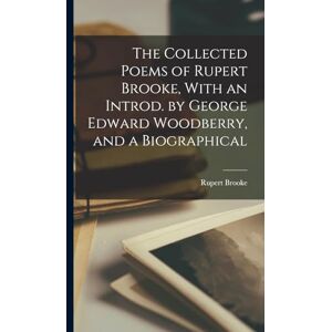 Brooke, Rupert The Collected Poems of Rupert Brooke, With an Introd. by George Edward Woodberry, and a Biographical Brooke, Rupert The Collected Poems of Rupert Brooke, With an Introd. by George Edward Woodberry, and a Biographical