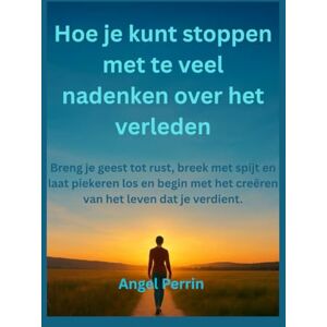 Perrin, Angel Hoe je kunt stoppen met te veel nadenken over het verleden: Breng je geest tot rust, breek met spijt en laat piekeren los en begin met het creëren van het leven dat je verdient. Perrin, Angel Hoe je kunt stoppen met te veel nadenken over het verleden: Breng je geest tot rust, breek met spijt en laat piekeren los en begin met het creëren van het leven dat je verdient.