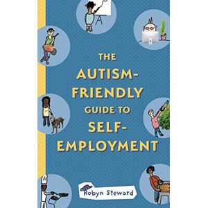 Steward, Robyn The Autism-Friendly Guide to Self-Employment Steward, Robyn The Autism-Friendly Guide to Self-Employment