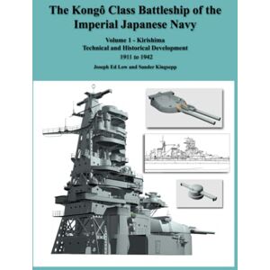 Low, Dr Joseph Ed The Kongô Class Battleship of the Imperial Japanese Navy: Volume 1 – Kirishima Technical and Historical Development 1911 to 1942 Low, Dr Joseph Ed The Kongô Class Battleship of the Imperial Japanese Navy: Volume 1 – Kirishima Technical and Historical Development 1911 to 1942