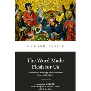 Hooker, Richard The Word Made Flesh for Us: A Treatise on Christology and the Sacraments from Hooker's Law (Library of Early English Protestantism) Hooker, Richard The Word Made Flesh for Us: A Treatise on Christology and the Sacraments from Hooker's Law (Library of Early English Protestantism)
