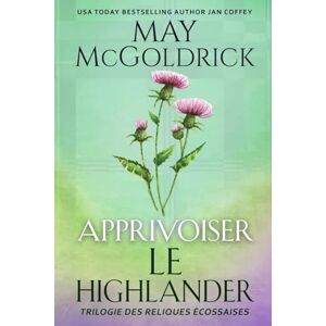 McGoldrick, May Apprivoiser le Highlander (Trilogie des Reliques Écossaises) McGoldrick, May Apprivoiser le Highlander (Trilogie des Reliques Écossaises)