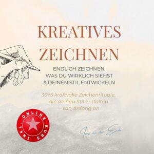 van der Ende, Ines KREATIVES ZEICHNEN –: 30+5 kraftvolle Zeichenrituale, die deinen Stil entfalten: Endlich zeichnen, was du wirklich siehst & deinen Stil entwickeln van der Ende, Ines KREATIVES ZEICHNEN –: 30+5 kraftvolle Zeichenrituale, die deinen Stil entfalten: Endlich zeichnen, was du wirklich siehst & deinen Stil entwickeln