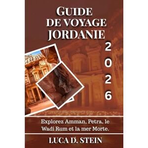STEIN, LUCA D. GUIDE DE VOYAGE JORDANIE 2026: Explorez Amman, Petra, le Wadi Rum et la mer Morte. STEIN, LUCA D. GUIDE DE VOYAGE JORDANIE 2026: Explorez Amman, Petra, le Wadi Rum et la mer Morte.