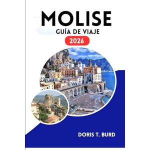 Burd, Doris T. MOLISE GUÍA DE VIAJE 2026: Principales atracciones, paisajes pintorescos y gastronomía local Burd, Doris T. MOLISE GUÍA DE VIAJE 2026: Principales atracciones, paisajes pintorescos y gastronomía local