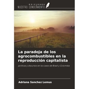 Sanchez Lemus, Adriana La paradoja de los agrocombustibles en la reproducción capitalista: políticas y discursos en los casos de Brasil y Colombia Sanchez Lemus, Adriana La paradoja de los agrocombustibles en la reproducción capitalista: políticas y discursos en los casos de Brasil y Colombia