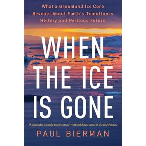 Bierman, Paul When the Ice Is Gone: What a Greenland Ice Core Reveals About Earth's Tumultuous History and Perilous Future Bierman, Paul When the Ice Is Gone: What a Greenland Ice Core Reveals About Earth's Tumultuous History and Perilous Future
