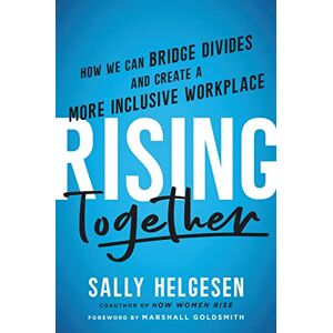 Helgesen, Sally Rising Together: How We Can Bridge Divides and Create a More Inclusive Workplace Helgesen, Sally Rising Together: How We Can Bridge Divides and Create a More Inclusive Workplace