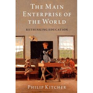 Kitcher, Philip The Main Enterprise of the World: Rethinking Education (Walter A. Strauss Lectures in the Humanities) Kitcher, Philip The Main Enterprise of the World: Rethinking Education (Walter A. Strauss Lectures in the Humanities)