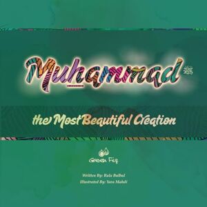 Bulbul, Dr Rula Muhammad the Most Beautiful Creation (Proud Muslim Kids) Bulbul, Dr Rula Muhammad the Most Beautiful Creation (Proud Muslim Kids)