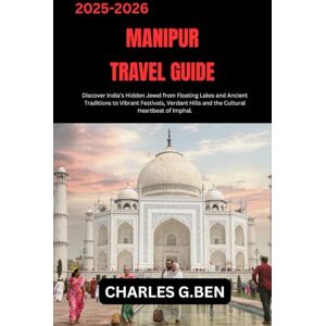 BEN, CHARLES G. MANIPUR TRAVEL GUIDE: Discover India’s Hidden Jewel from Floating Lakes and Ancient Traditions to Vibrant Festivals, Verdant Hills and the Cultural Heartbeat of Imphal. BEN, CHARLES G. MANIPUR TRAVEL GUIDE: Discover India’s Hidden Jewel from Floating Lakes and Ancient Traditions to Vibrant Festivals, Verdant Hills and the Cultural Heartbeat of Imphal.