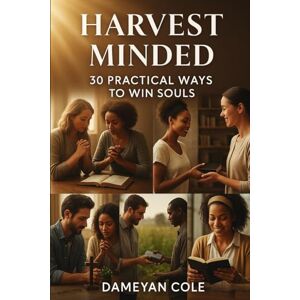 Cole, Dameyan Harvest Minded: 30 Practical Ways to Win Souls Cole, Dameyan Harvest Minded: 30 Practical Ways to Win Souls