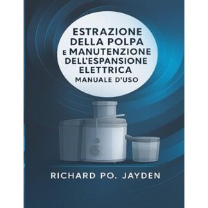 JAYDEN, RICHARD PO. ESTRAZIONE DELLA POLPA E MANUTENZIONE DELL'ESPANSIONE ELETTRICA MANUALE D'USO JAYDEN, RICHARD PO. ESTRAZIONE DELLA POLPA E MANUTENZIONE DELL'ESPANSIONE ELETTRICA MANUALE D'USO