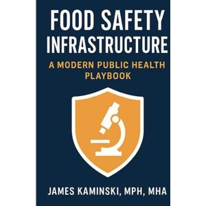 Kaminski, James Food Safety Infrastructure: A Modern Public Health Playbook Kaminski, James Food Safety Infrastructure: A Modern Public Health Playbook