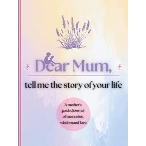 Publishing, Timeless Tales Dear Mum, Tell Me the Story of Your Life: A Mother's Guided Journal of Memories, Wisdom and Love to Capture Life's Journey, Celebrate Motherhood, and Create a Timeless Family Heirloom Publishing, Timeless Tales Dear Mum, Tell Me the Story of Your Life: A Mother's Guided Journal of Memories, Wisdom and Love to Capture Life's Journey, Celebrate Motherhood, and Create a Timeless Family Heirloom