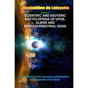 De Lafayette, Maximillien V4. Scientific and Esoteric Encyclopedia of UFOs, Aliens and Extraterrestrial Gods De Lafayette, Maximillien V4. Scientific and Esoteric Encyclopedia of UFOs, Aliens and Extraterrestrial Gods