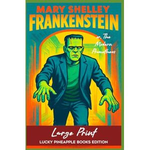 Shelley, Mary Frankenstein; or, The Modern Prometheus (Large Print Lucky Pineapple Books Edition) Shelley, Mary Frankenstein; or, The Modern Prometheus (Large Print Lucky Pineapple Books Edition)