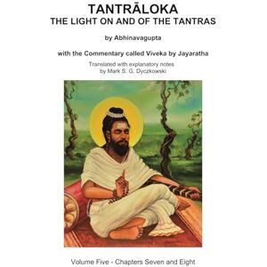 DYCZKOWSKI, MARK TANTRALOKA THE LIGHT ON AND OF THE TANTRAS VOLUME FIVE: Volume Five Chapters Seven and Eight, With the Commentary called Viveka by ... Translated with extensive explanatory notes DYCZKOWSKI, MARK TANTRALOKA THE LIGHT ON AND OF THE TANTRAS VOLUME FIVE: Volume Five Chapters Seven and Eight, With the Commentary called Viveka by ... Translated with extensive explanatory notes