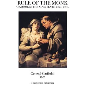 Garibaldi, General Rule of the Monk: Or, Rome In The Nineteenth Century. Garibaldi, General Rule of the Monk: Or, Rome In The Nineteenth Century.