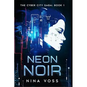 Voss Neon Noir: The Cyber City Saga: Book 1 Voss Neon Noir: The Cyber City Saga: Book 1